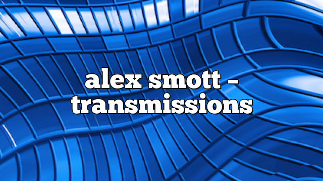 alex smott – Transmissions