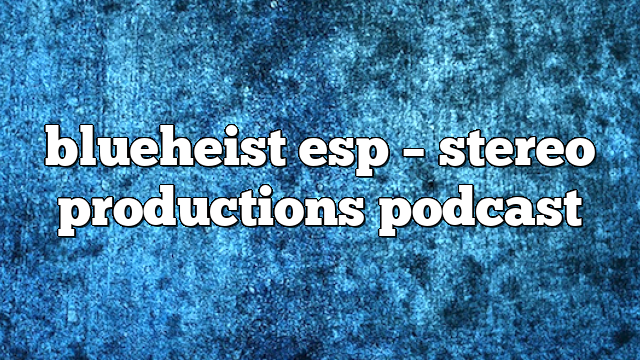 blueheist esp – Stereo Productions Podcast
