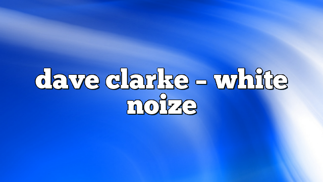 Dave Clarke – White Noize