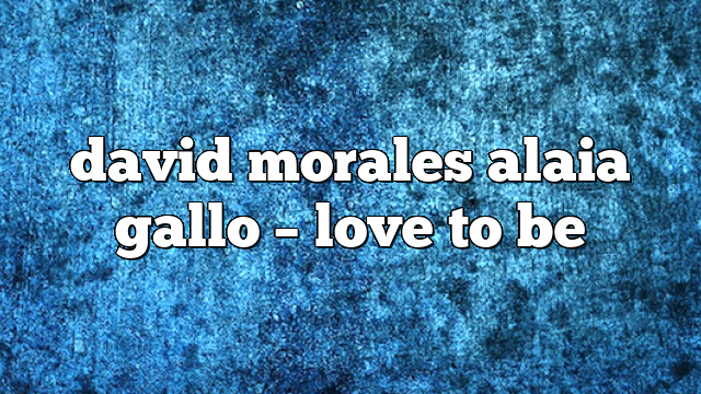 david morales alaia gallo – Love to Be