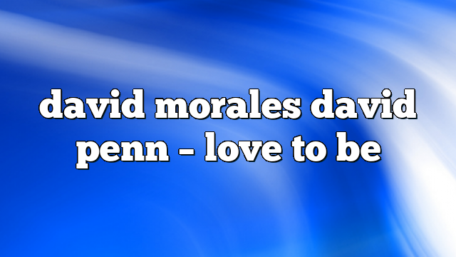 david morales david penn – Love to Be
