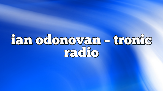 ian odonovan – Tronic Radio