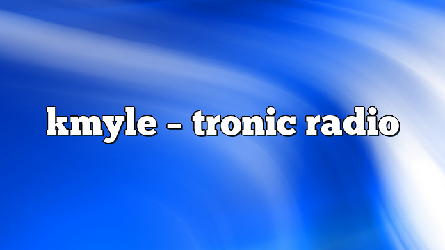 kmyle – Tronic Radio