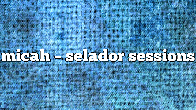 micah – selador sessions