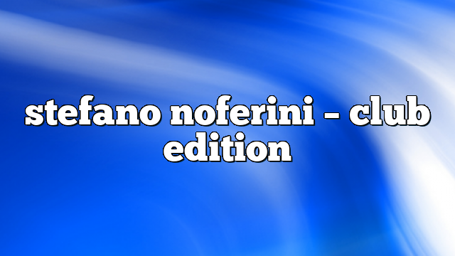 Stefano Noferini – Club Edition