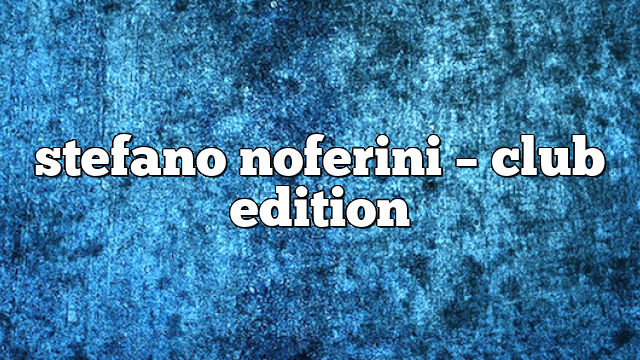 Stefano Noferini – Club Edition