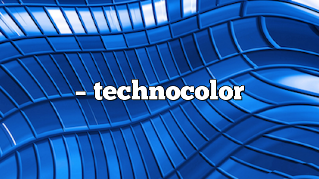 – TechnoColor