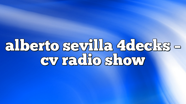 alberto sevilla 4decks – CV Radio Show