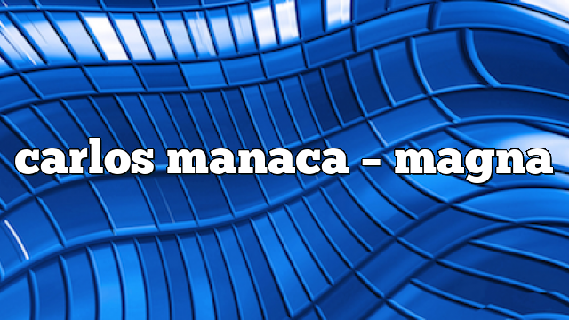 Carlos Manaca – Magna