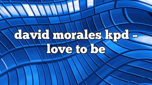david morales kpd – Love to Be