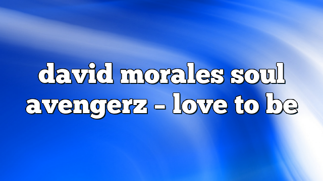 david morales soul avengerz – Love to Be