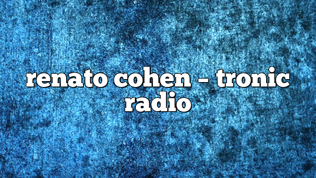 renato cohen – Tronic Radio