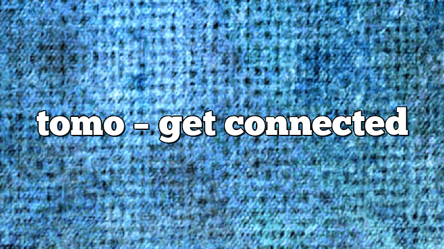 Tomo – get connected
