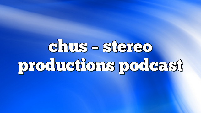 chus – Stereo Productions Podcast