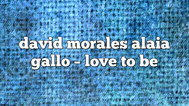 david morales alaia gallo – Love to Be