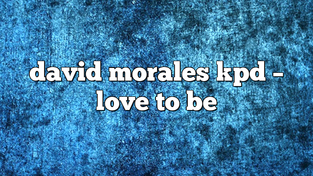 david morales kpd – Love to Be