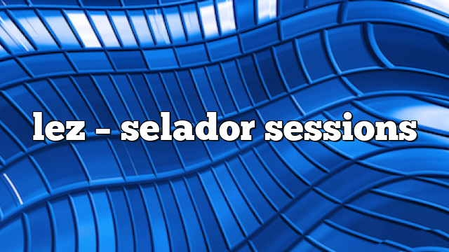 lez – selador sessions