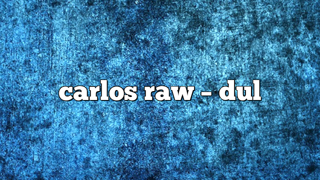 Carlos Raw – DUL