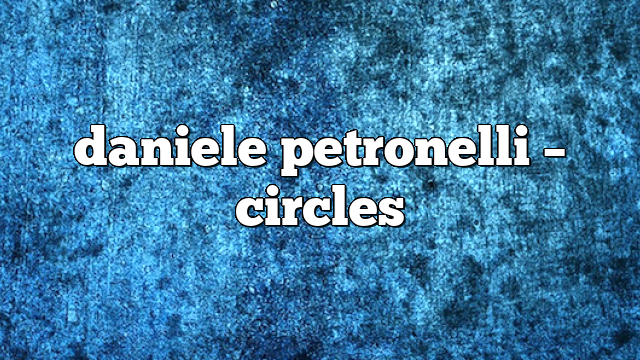 daniele petronelli – circles