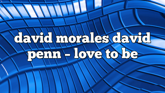 david morales david penn – Love to Be