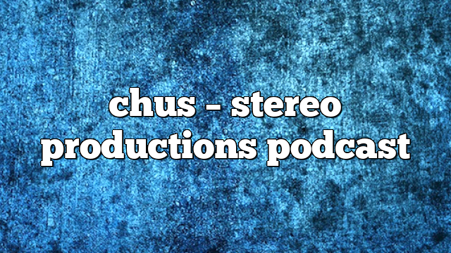chus – Stereo Productions Podcast