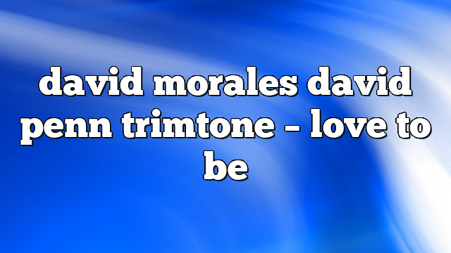 david morales david penn trimtone – Love to Be