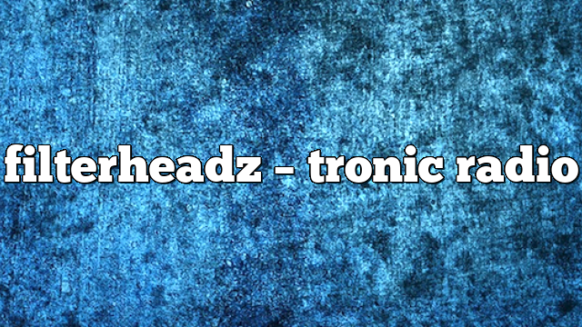 filterheadz – Tronic Radio