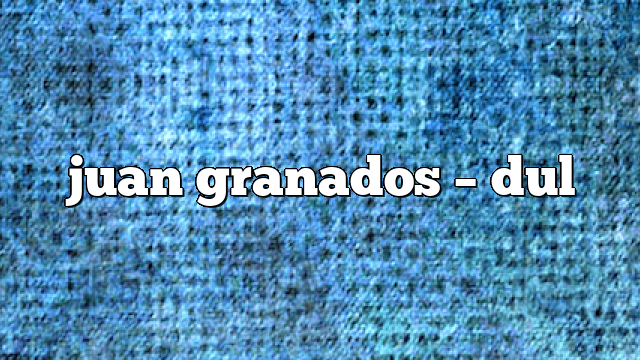 juan granados – DUL