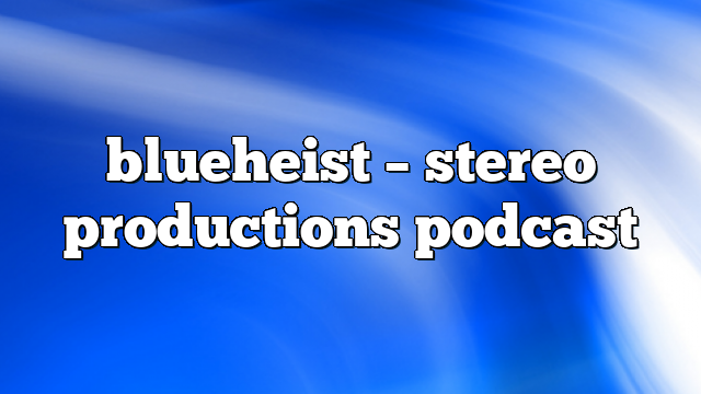 blueheist – Stereo Productions Podcast