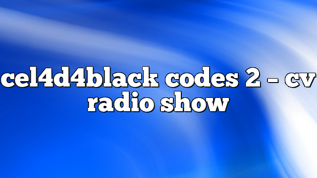 cel4d4black codes 2 – CV Radio Show