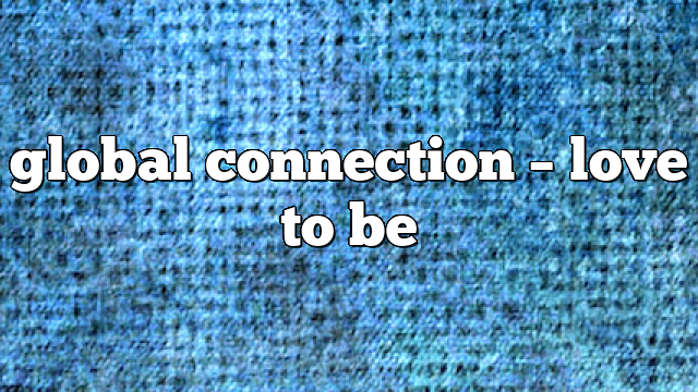 Global Connection – Love to Be