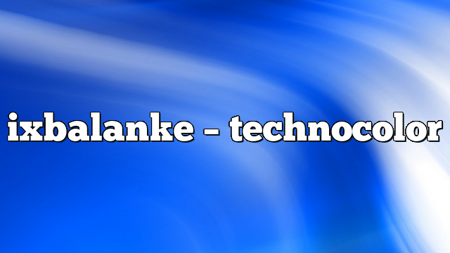 Ixbalanke – TechnoColor