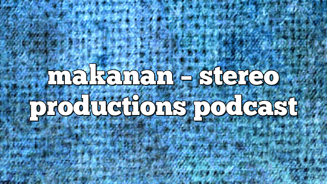 makanan – Stereo Productions Podcast