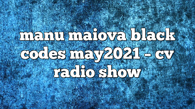 manu maiova black codes may2021 – CV Radio Show