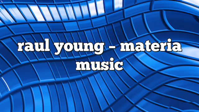 raul young – Materia Music