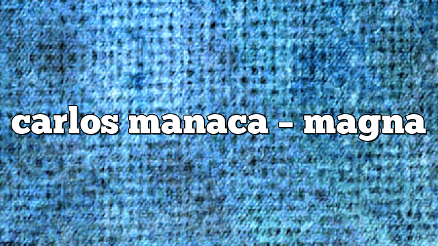 Carlos Manaca – Magna
