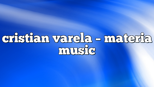 cristian varela – Materia Music