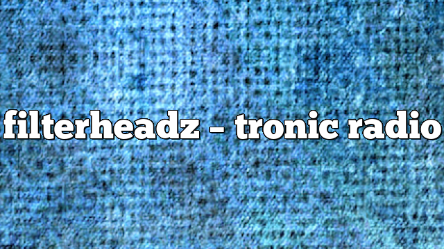 filterheadz – Tronic Radio