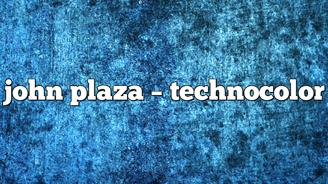 john plaza – TechnoColor