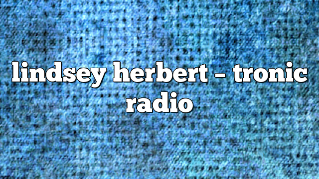 lindsey herbert – Tronic Radio