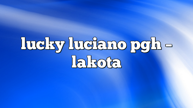 lucky luciano pgh – lakota