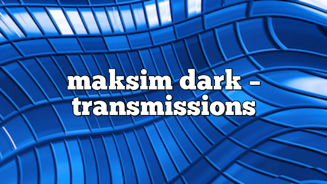 maksim dark – Transmissions