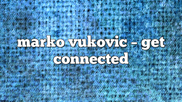marko vukovic – get connected