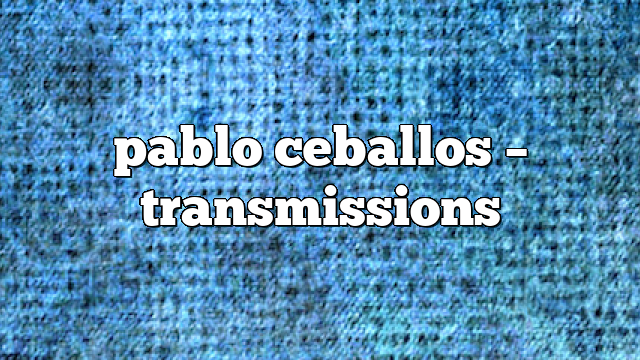 pablo ceballos – Transmissions