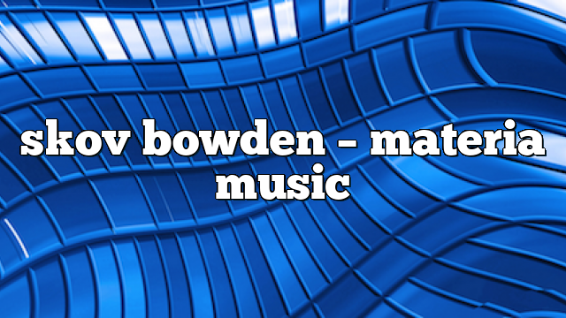 skov bowden – Materia Music
