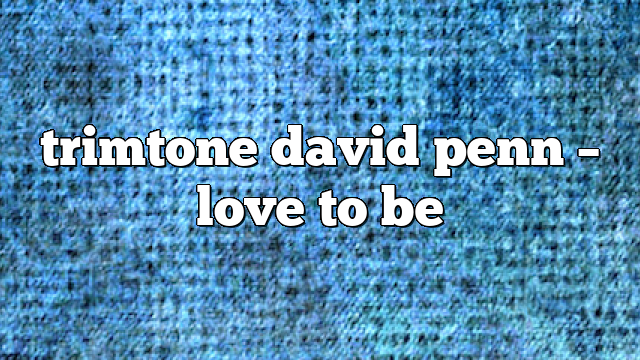 trimtone david penn – Love to Be