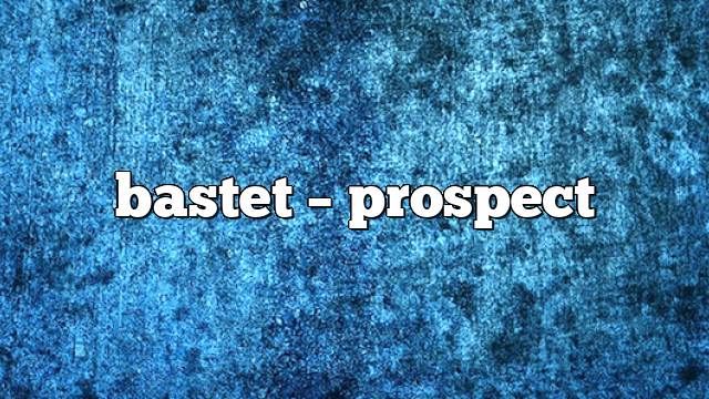 bastet – Prospect
