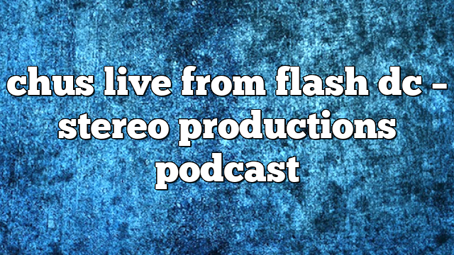 chus live from flash dc – Stereo Productions Podcast