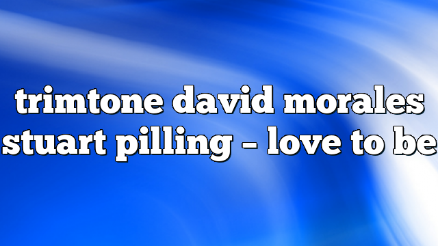 trimtone david morales stuart pilling – Love to Be