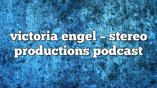 victoria engel – Stereo Productions Podcast